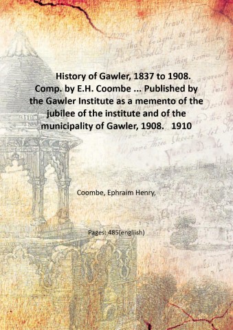 History of Gawler, 1837 to 1908. Comp. by E.H. Coombe …