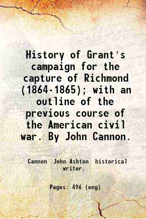 History of Grant's campaign for the capture of Richmond (1864-1865); …
