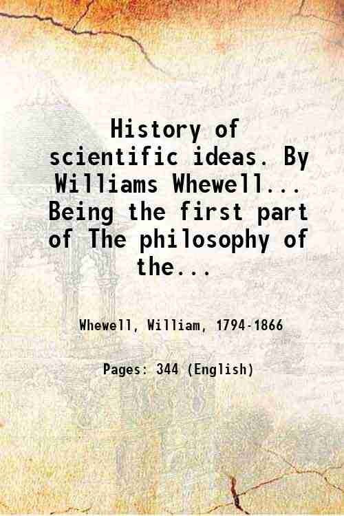 History of scientific ideas. By Williams Whewell. Being the first …