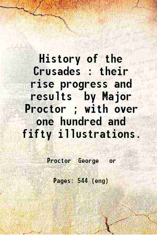History of the Crusades their rise, progress, and results 1856