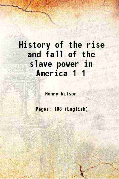 History of the rise and fall of the slave power …