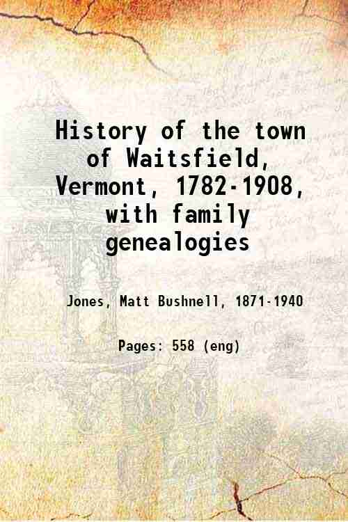 History of the town of Waitsfield, Vermont, 1782-1908, with family …