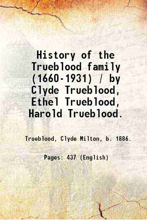 History of the Trueblood family (1660-1931) / by Clyde Trueblood, …