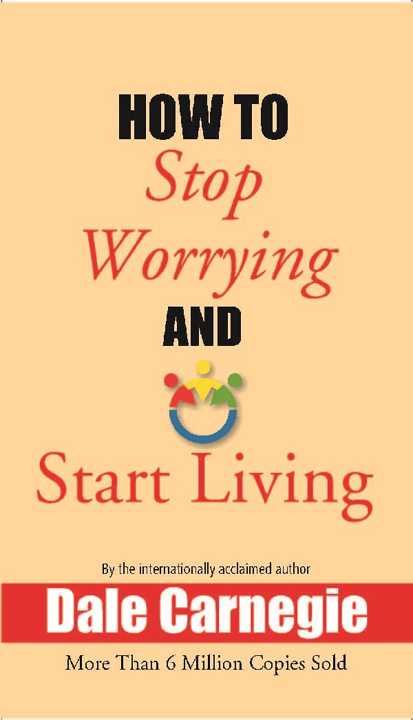 How to Stop Worrying and Start Living
