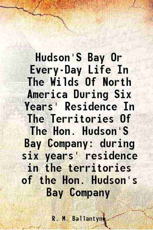 Hudson'S Bay Or Every-Day Life In The Wilds Of North …