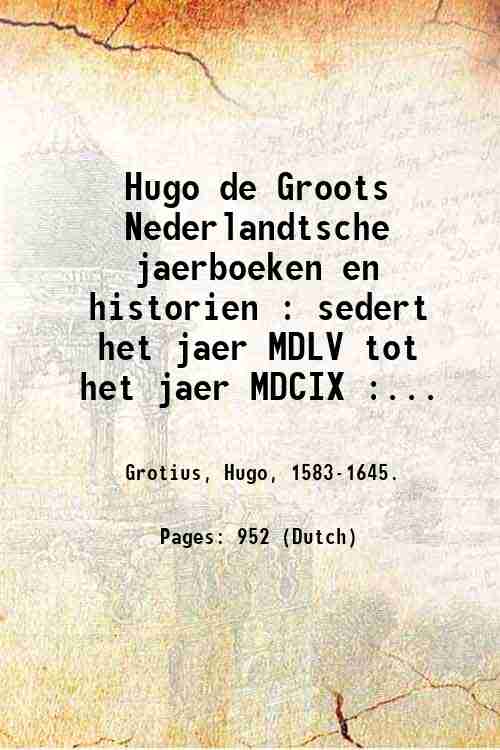 Hugo de Groots Nederlandtsche jaerboeken en historien : sedert het …