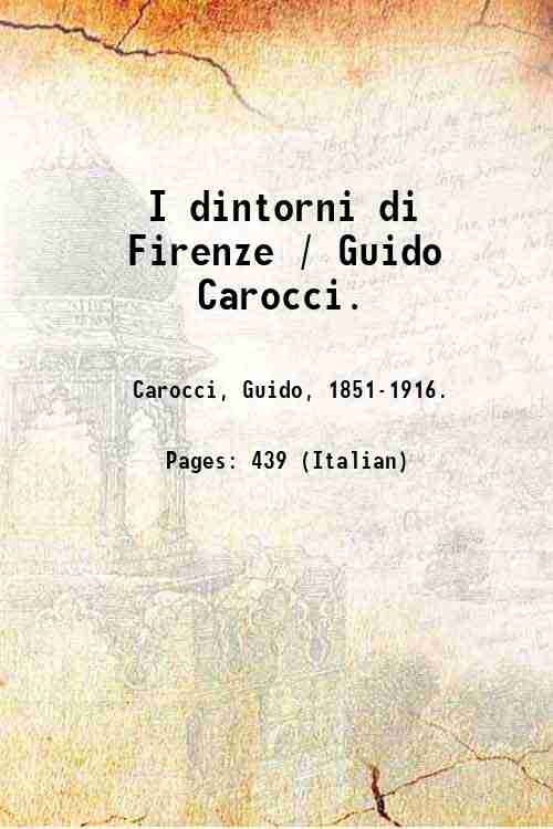 I dintorni di Firenze / Guido Carocci. Volume 1 1906