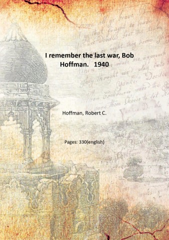 I remember the last war, Bob Hoffman. 1940