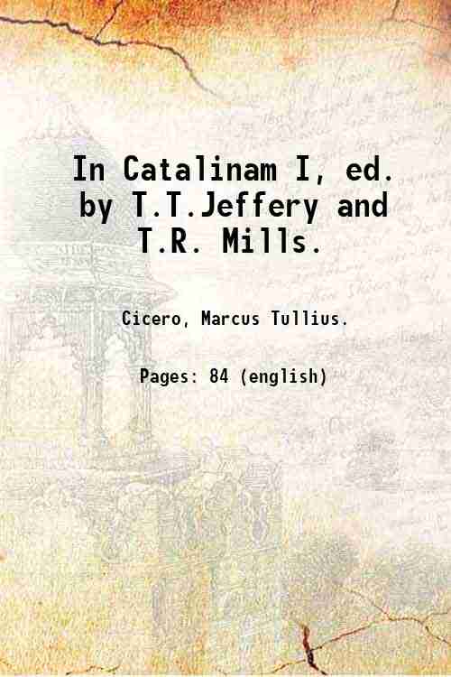 In Catalinam I, ed. by T.T.Jeffery and T.R. Mills. 1897