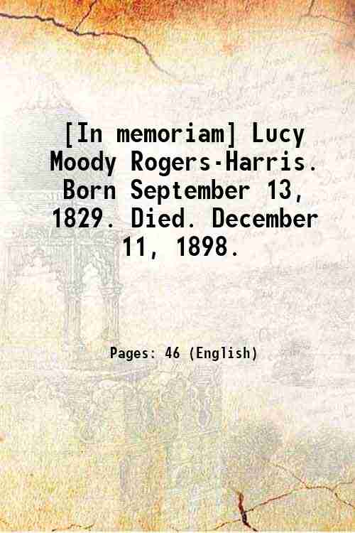 [In memoriam] Lucy Moody Rogers-Harris. Born September 13, 1829. Died. …