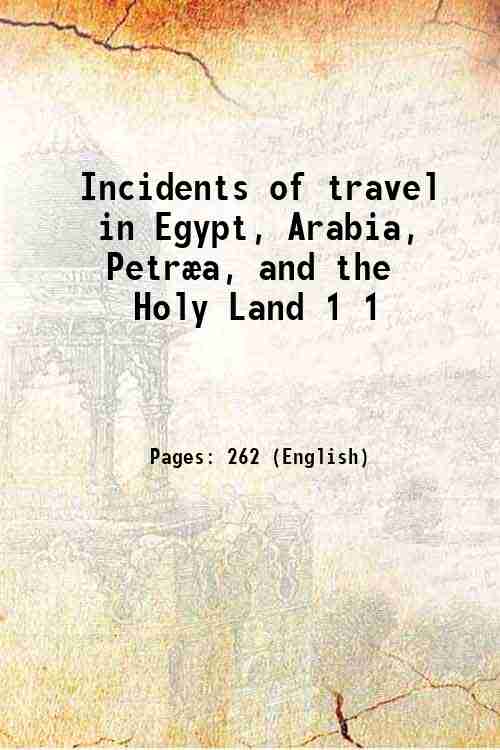 Incidents of travel in Egypt, Arabia, PetrÊa, and the Holy …