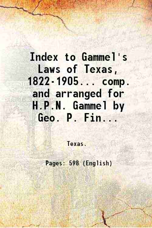 Index to Gammel's Laws of Texas, 1822-1905. comp. and arranged …