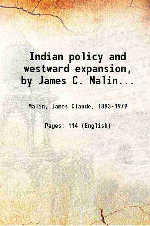 Indian policy and westward expansion, by James C. Malin. 1921