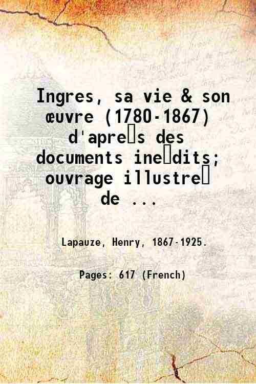 Ingres, sa vie & son úuvre (1780-1867) d'apre?s des documents …