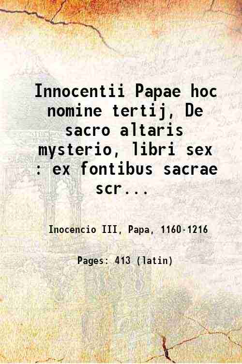 Innocentii Papae hoc nomine tertij, De sacro altaris mysterio, libri …