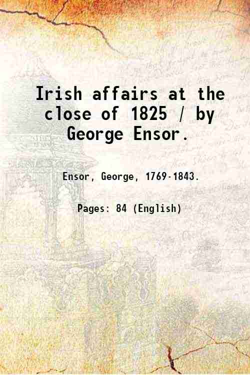 Irish affairs at the close of 1825 / by George …
