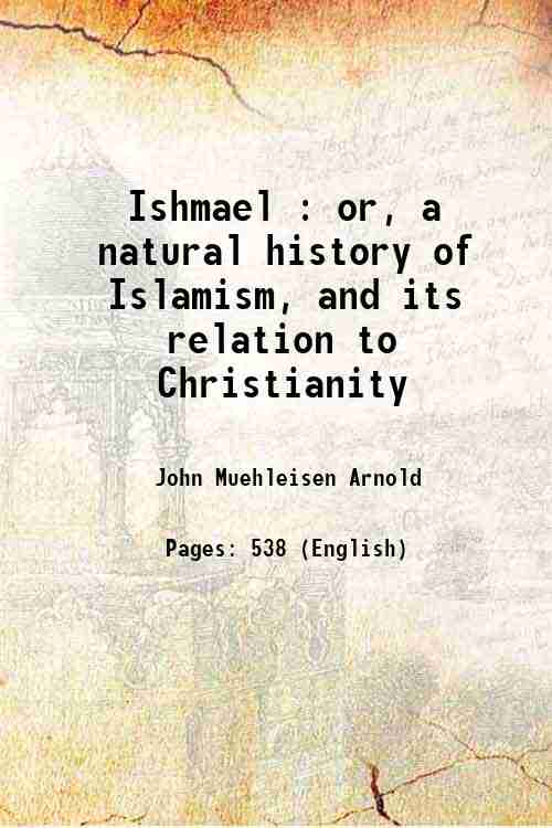 Ishmael : or, a natural history of Islamism, and its …