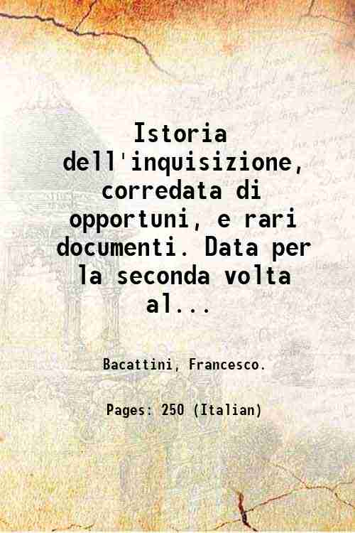 Istoria dell'inquisizione, corredata di opportuni, e rari documenti. Data per …