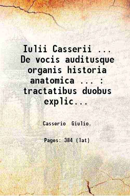 Iulii Casserii . De vocis auditusque organis historia anatomica . …