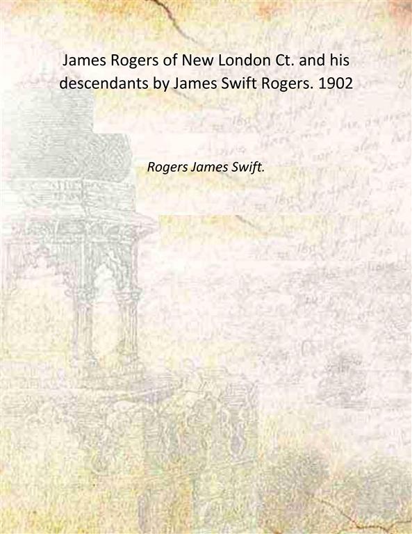 James Rogers of New London Ct. and his descendants by …