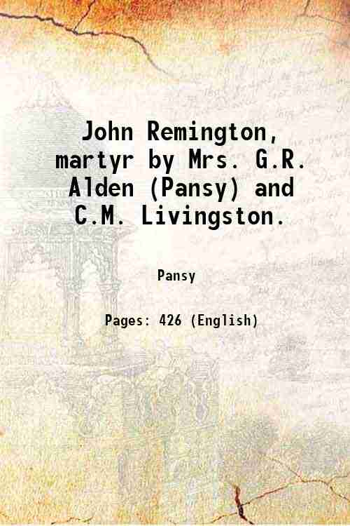 John Remington, martyr by Mrs. G.R. Alden (Pansy) and C.M. …