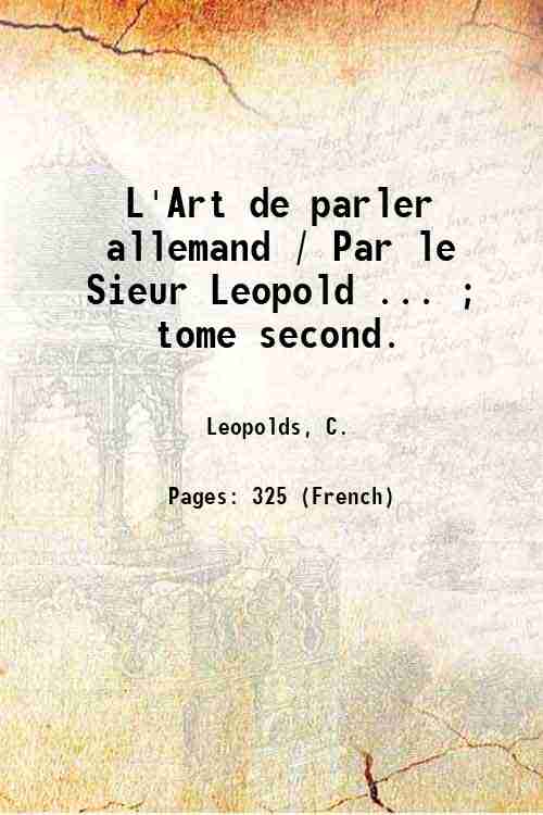 L'Art de parler allemand / Par le Sieur Leopold . …