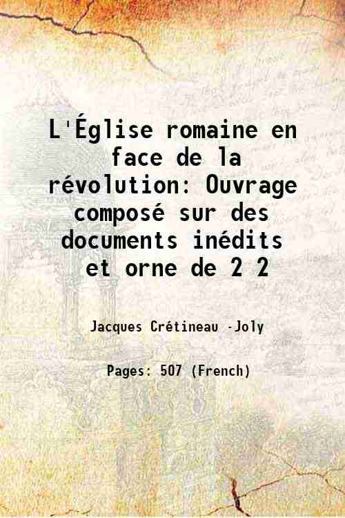 L'…glise romaine en face de la rÈvolution: Ouvrage composÈ sur …