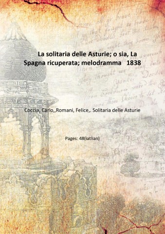 La solitaria delle Asturie; o sia, La Spagna ricuperata; melodramma …