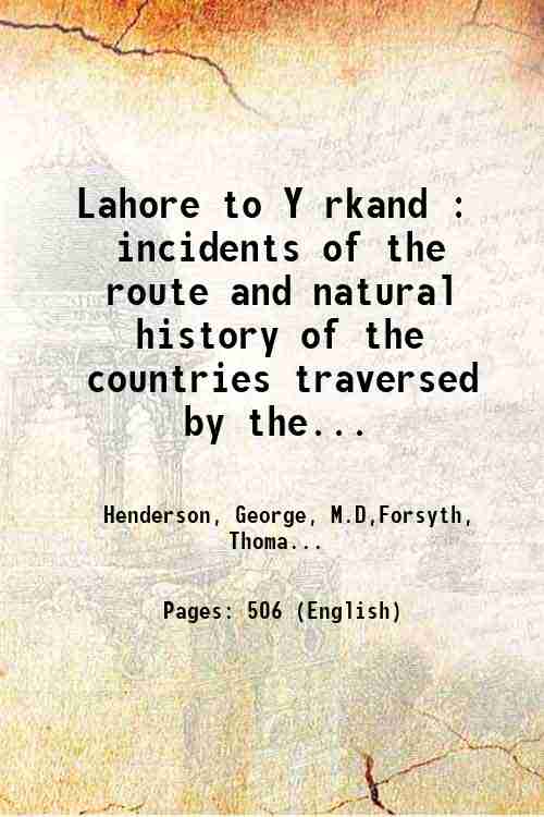 Lahore to Y?rkand : incidents of the route and natural …