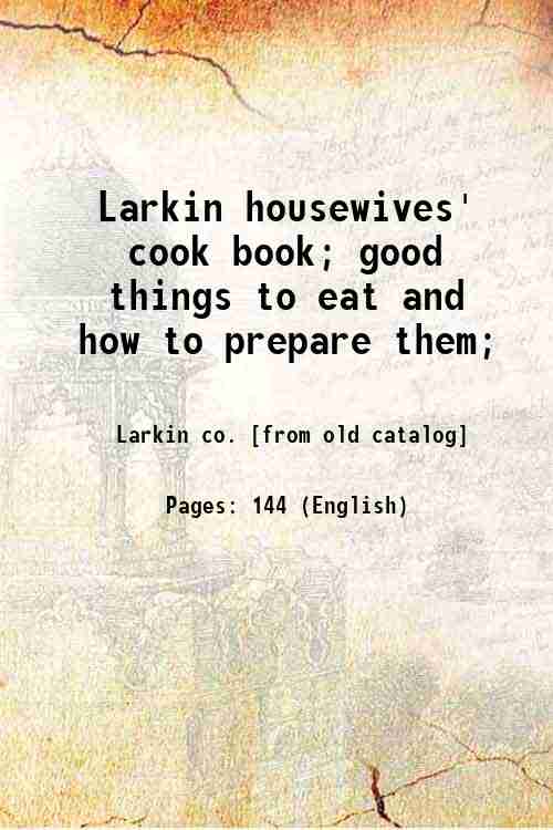 Larkin housewives' cook book; good things to eat and how …