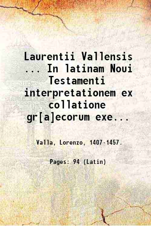 Laurentii Vallensis . In latinam Noui Testamenti interpretationem ex collatione …