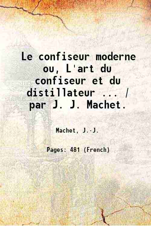 Le confiseur moderne ou, L'art du confiseur et du distillateur …