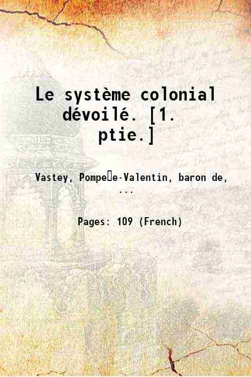 Le systËme colonial dÈvoilÈ. [1. ptie.] 1814