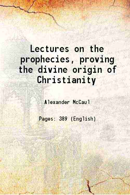 Lectures on the prophecies, proving the divine origin of Christianity …