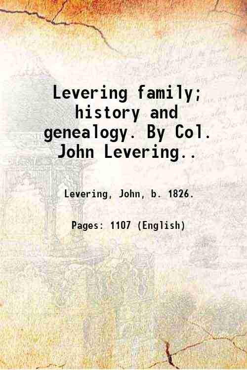 Levering family; history and genealogy. By Col. John Levering. Volume …