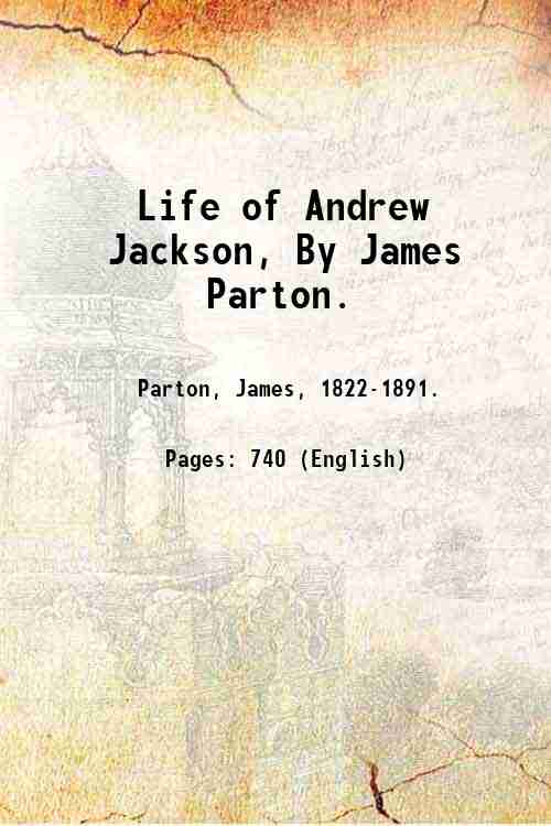 Life of Andrew Jackson, By James Parton. Volume 3 1860