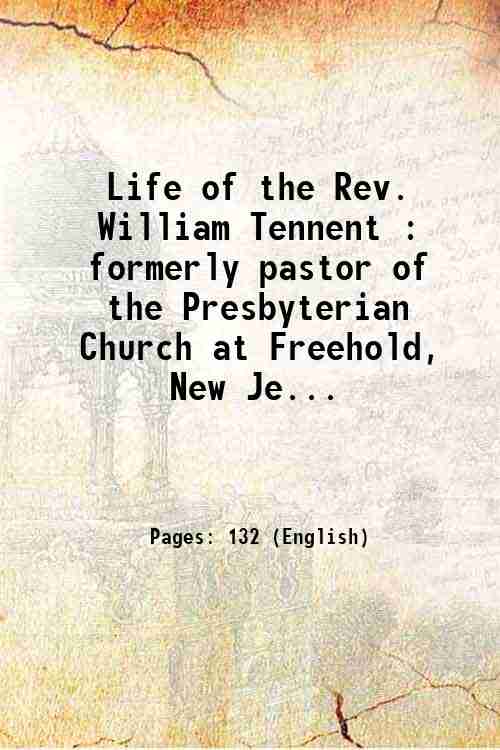 Life of the Rev. William Tennent : formerly pastor of …