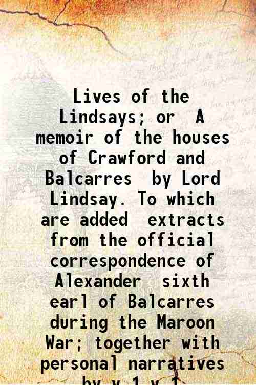 Lives of the Lindsays; or, A memoir of the houses …