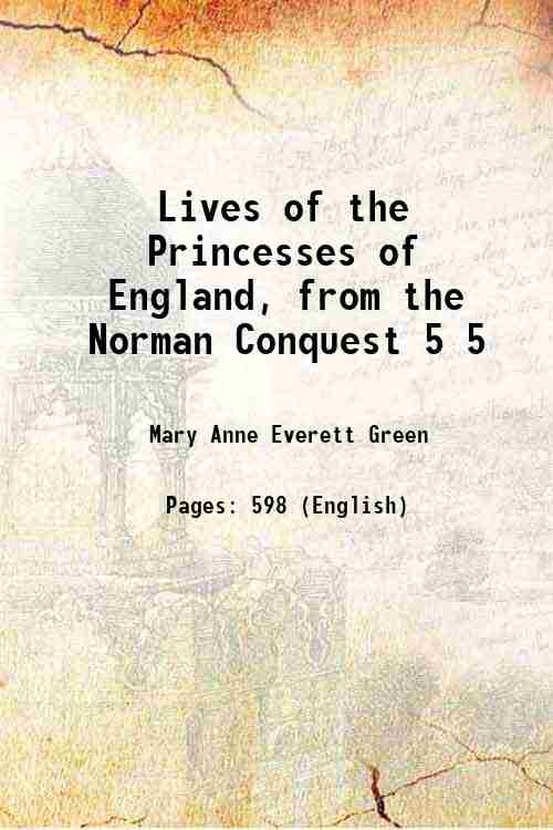 Lives of the Princesses of England, from the Norman Conquest …