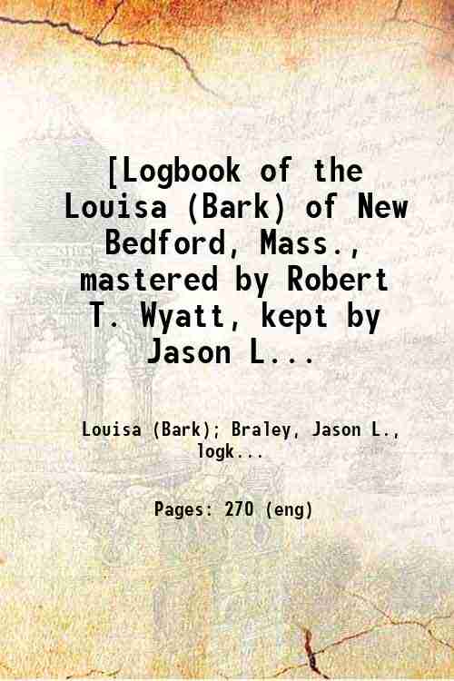 [Logbook of the Louisa (Bark) of New Bedford, Mass., mastered …