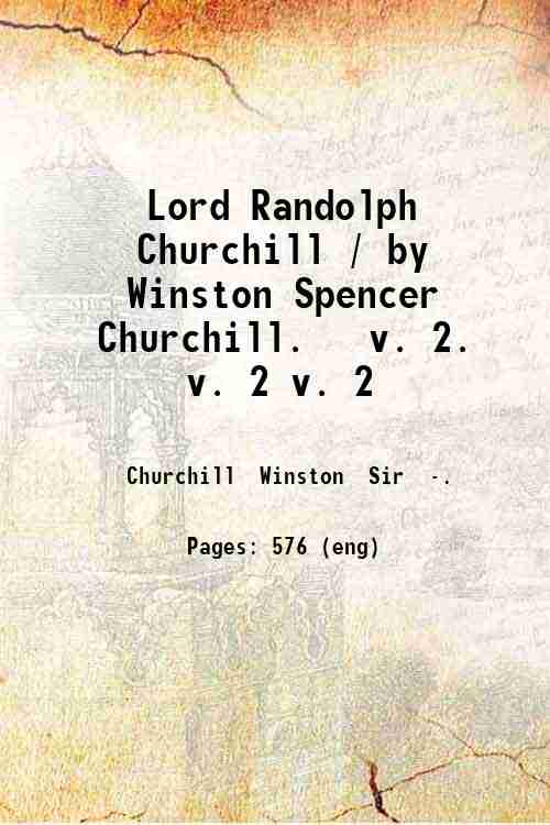 Lord Randolph Churchill / by Winston Spencer Churchill. Volume 2 …