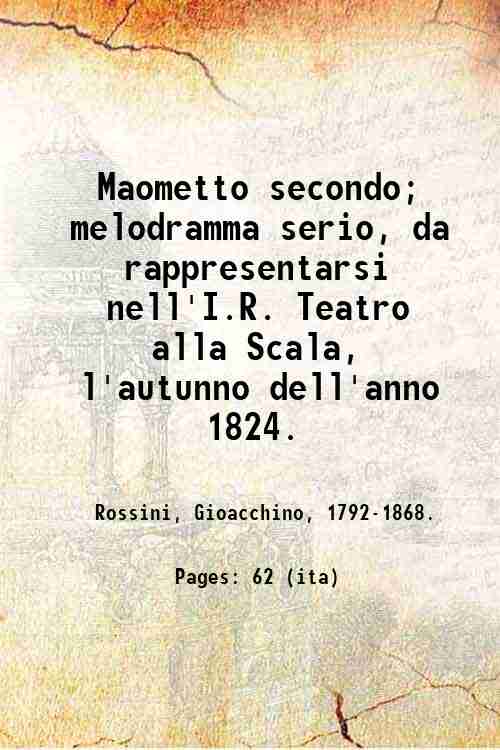 Maometto secondo; melodramma serio, da rappresentarsi nell'I.R. Teatro alla Scala, …