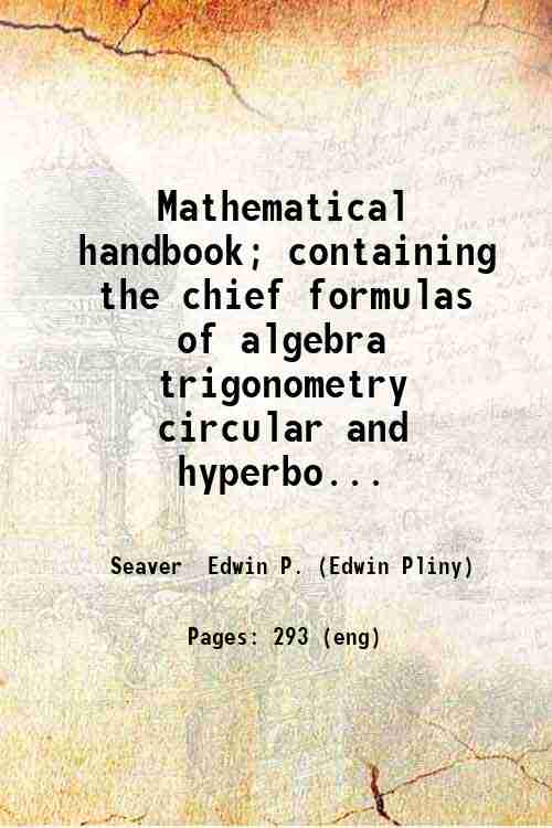 Mathematical handbook; containing the chief formulas of algebra trigonometry circular …