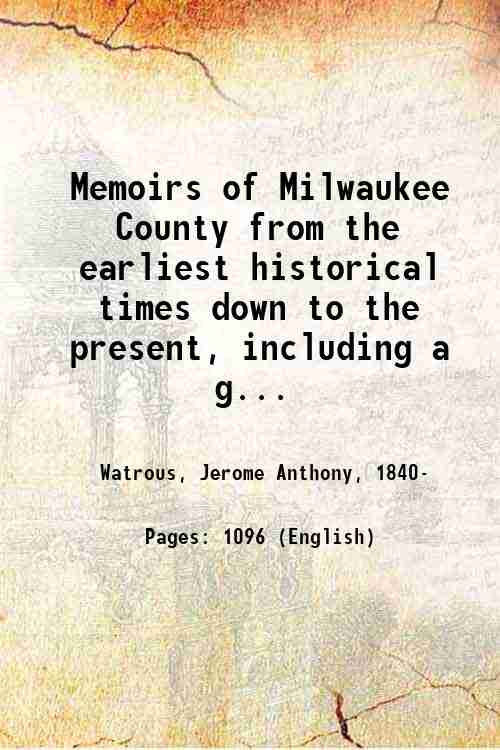 Memoirs of Milwaukee County from the earliest historical times down …