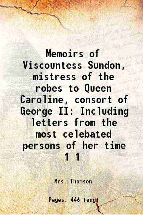 Memoirs of Viscountess Sundon, mistress of the robes to Queen …