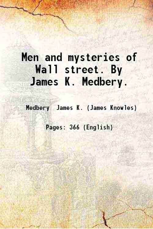 Men and mysteries of Wall street. By James K. Medbery. …