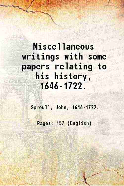 Miscellaneous writings with some papers relating to his history, 1646-1722. …