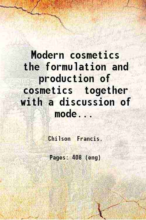 Modern cosmetics the formulation and production of cosmetics together with …
