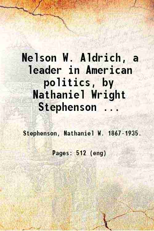 Nelson W. Aldrich, a leader in American politics, by Nathaniel …
