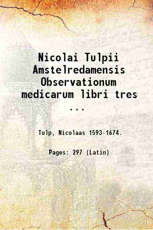 Nicolai Tulpii Amstelredamensis Observationum medicarum libri tres . 1641